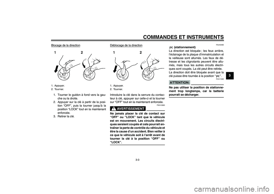 YAMAHA XJR 1300 2007  Notices Demploi (in French) COMMANDES ET INSTRUMENTS
3-3
3
Blocage de la direction1. Tourner le guidon à fond vers la gau-
che ou la droite.
2. Appuyer sur la clé à partir de la posi-
tion “OFF”, puis la tourner jusqu’�