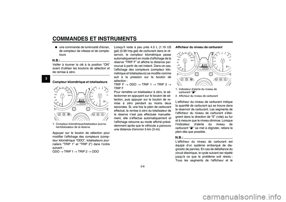 YAMAHA XJR 1300 2007  Notices Demploi (in French) COMMANDES ET INSTRUMENTS
3-6
3

une commande de luminosité d’écran,
de compteur de vitesse et de compte-
tours
N.B.:Veiller à tourner la clé à la position “ON”
avant d’utiliser les bouto