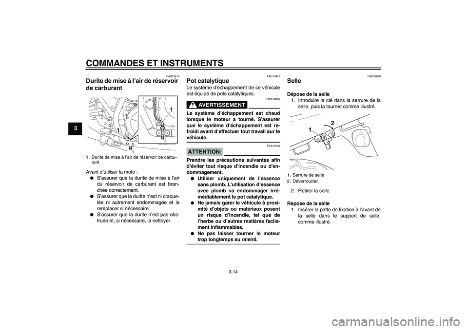 YAMAHA XJR 1300 2007  Notices Demploi (in French) COMMANDES ET INSTRUMENTS
3-14
3
FAU13412
Durite de mise à l’air de réservoir 
de carburant Avant d’utiliser la moto :
S’assurer que la durite de mise à l’air
du réservoir de carburant est