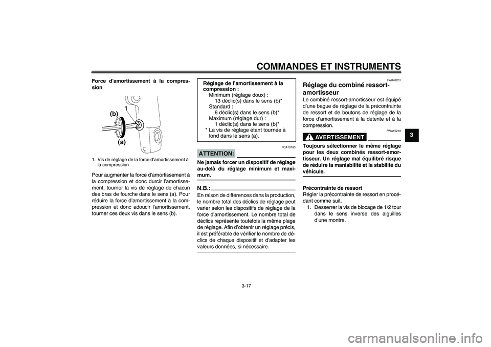 YAMAHA XJR 1300 2007  Notices Demploi (in French) COMMANDES ET INSTRUMENTS
3-17
3
Force d’amortissement à la compres-
sion
Pour augmenter la force d’amortissement à
la compression et donc durcir l’amortisse-
ment, tourner la vis de réglage d