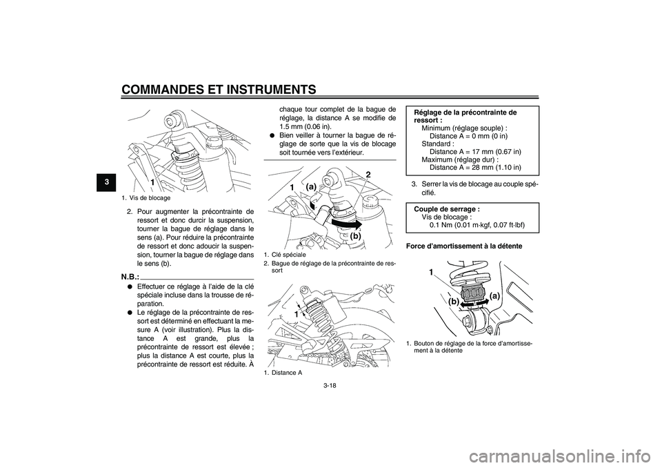 YAMAHA XJR 1300 2007  Notices Demploi (in French) COMMANDES ET INSTRUMENTS
3-18
3
2. Pour augmenter la précontrainte de
ressort et donc durcir la suspension,
tourner la bague de réglage dans le
sens (a). Pour réduire la précontrainte
de ressort e