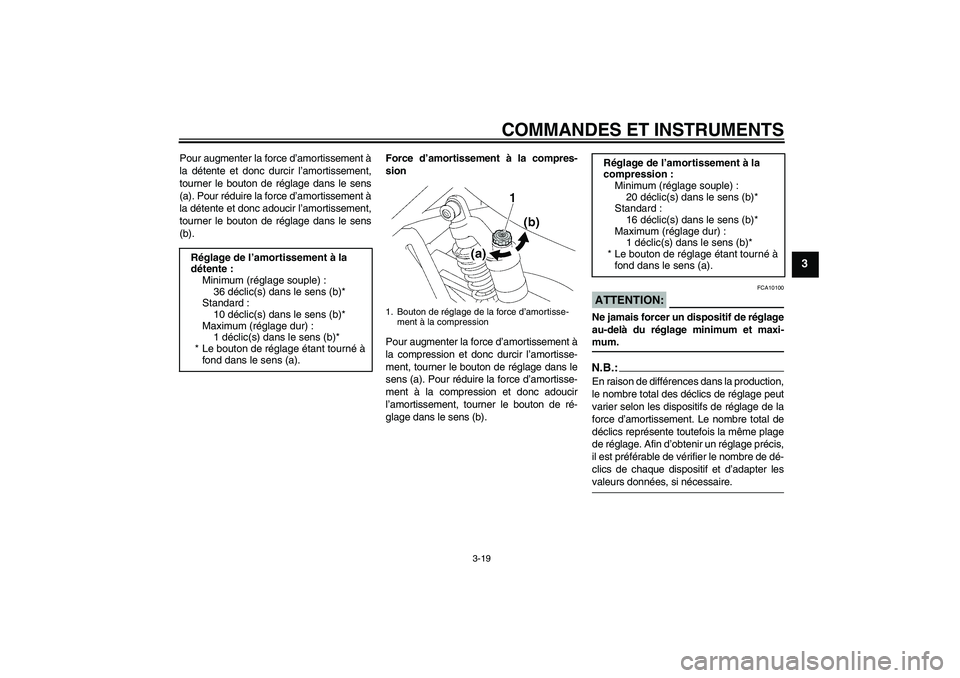 YAMAHA XJR 1300 2007  Notices Demploi (in French) COMMANDES ET INSTRUMENTS
3-19
3
Pour augmenter la force d’amortissement à
la détente et donc durcir l’amortissement,
tourner le bouton de réglage dans le sens
(a). Pour réduire la force d’am