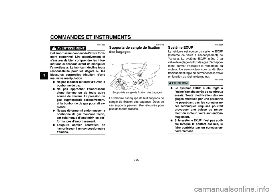 YAMAHA XJR 1300 2007  Notices Demploi (in French) COMMANDES ET INSTRUMENTS
3-20
3
AVERTISSEMENT
FWA10220
Cet amortisseur contient de l’azote forte-
ment comprimé. Lire attentivement et
s’assurer de bien comprendre les infor-
mations ci-dessous a