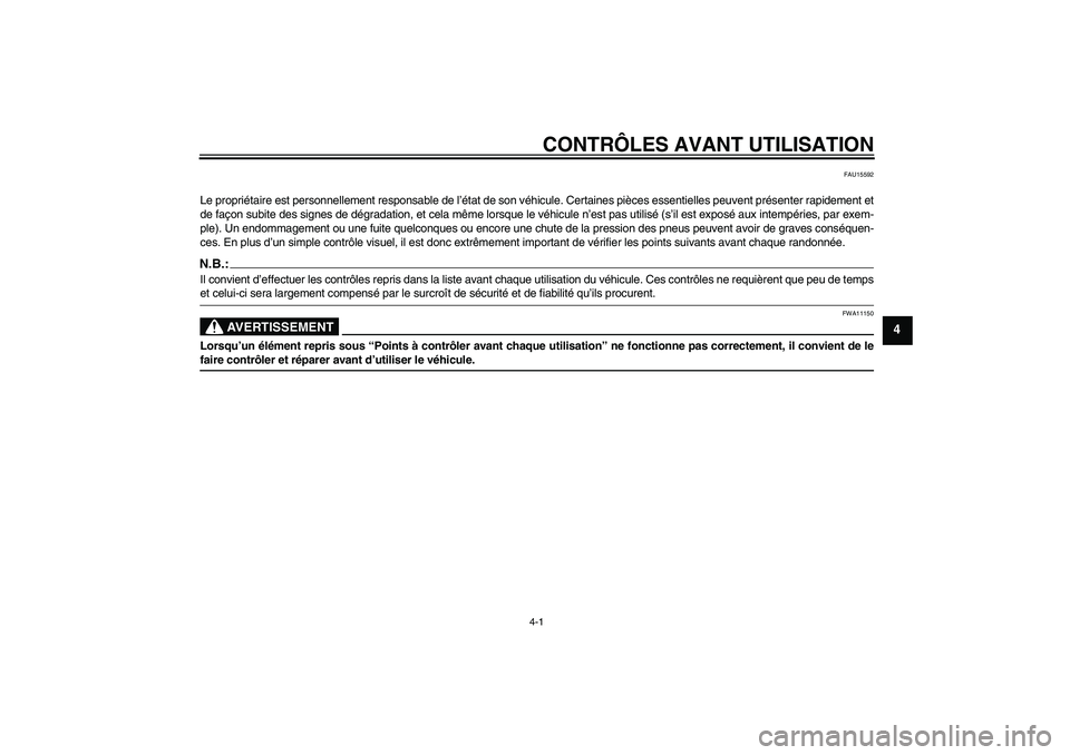 YAMAHA XJR 1300 2007  Notices Demploi (in French) CONTRÔLES AVANT UTILISATION
4-1
4
FAU15592
Le propriétaire est personnellement responsable de l’état de son véhicule. Certaines pièces essentielles peuvent présenter rapidement et
de façon su