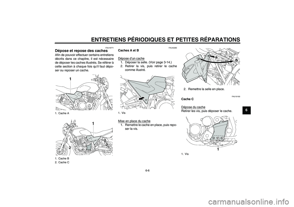 YAMAHA XJR 1300 2007  Notices Demploi (in French) ENTRETIENS PÉRIODIQUES ET PETITES RÉPARATIONS
6-6
6
FAU18771
Dépose et repose des caches Afin de pouvoir effectuer certains entretiens
décrits dans ce chapitre, il est nécessaire
de déposer les 