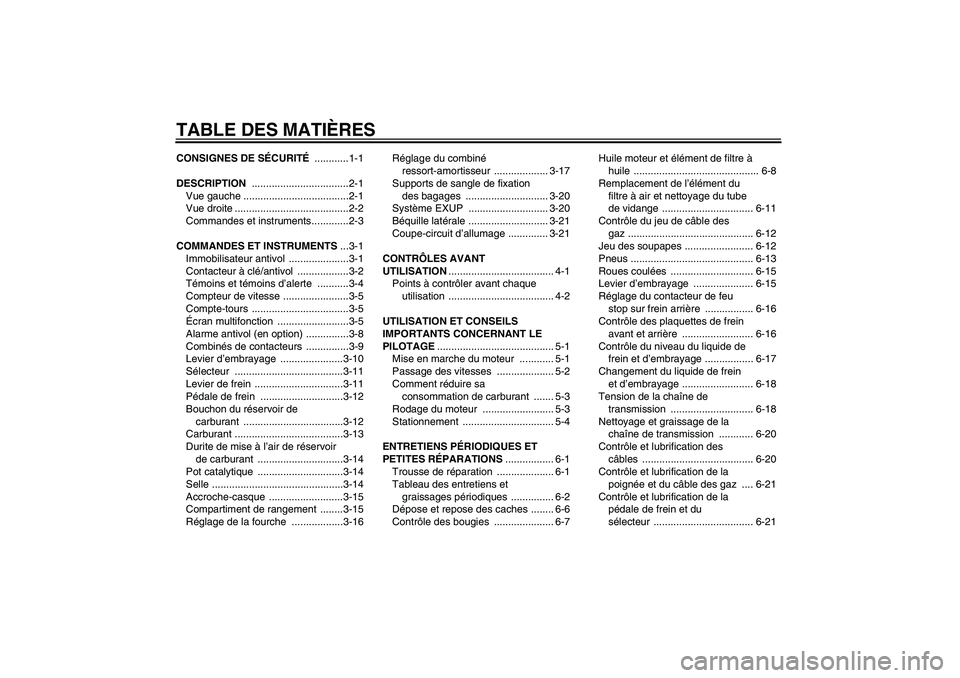 YAMAHA XJR 1300 2007  Notices Demploi (in French) TABLE DES MATIÈRESCONSIGNES DE SÉCURITÉ ............1-1
DESCRIPTION ..................................2-1
Vue gauche .....................................2-1
Vue droite ............................