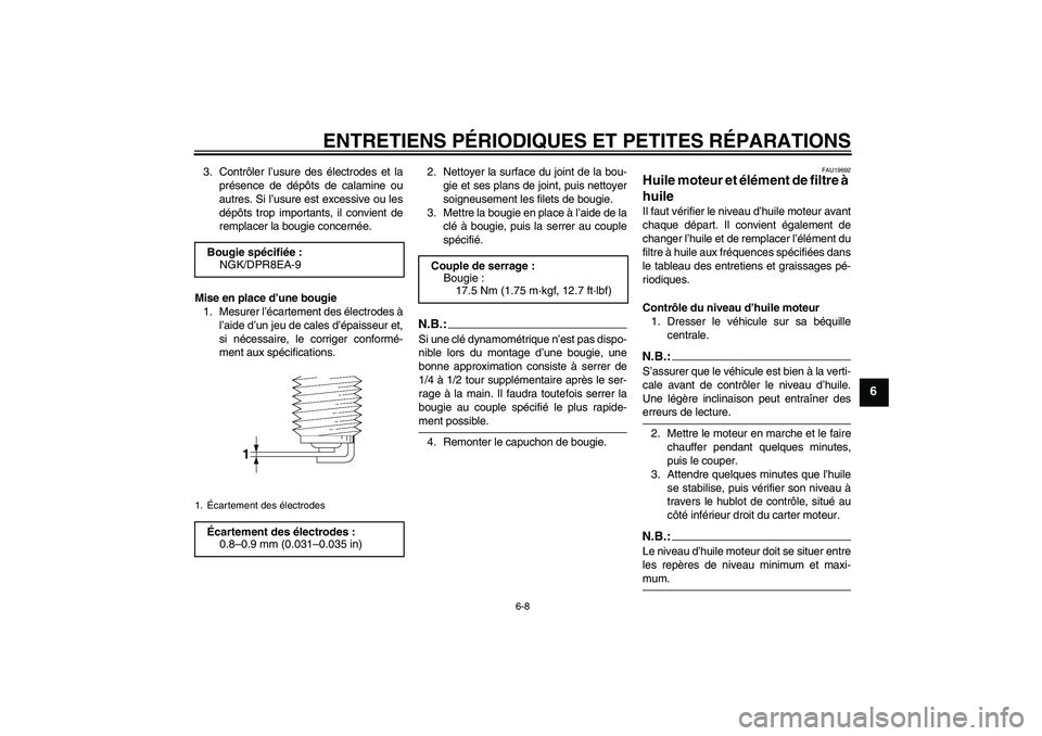 YAMAHA XJR 1300 2007 Notices Demploi (in French) ENTRETIENS PÉRIODIQUES ET PETITES RÉPARATIONS
6-8
6
3. Contrôler l’usure des électrodes et la
présence de dépôts de calamine ou
autres. Si l’usure est excessive ou les
dépôts trop importa YAMAHA XJR 1300 2007 Notices Demploi (in French) ENTRETIENS PÉRIODIQUES ET PETITES RÉPARATIONS
6-8
6
3. Contrôler l’usure des électrodes et la
présence de dépôts de calamine ou
autres. Si l’usure est excessive ou les
dépôts trop importa