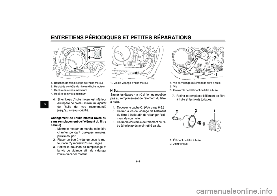 YAMAHA XJR 1300 2007 Notices Demploi (in French) ENTRETIENS PÉRIODIQUES ET PETITES RÉPARATIONS
6-9
6
4. Si le niveau d’huile moteur est inférieur
au repère de niveau minimum, ajouter
de l’huile du type recommandé
jusqu’au niveau spécifi YAMAHA XJR 1300 2007 Notices Demploi (in French) ENTRETIENS PÉRIODIQUES ET PETITES RÉPARATIONS
6-9
6
4. Si le niveau d’huile moteur est inférieur
au repère de niveau minimum, ajouter
de l’huile du type recommandé
jusqu’au niveau spécifi