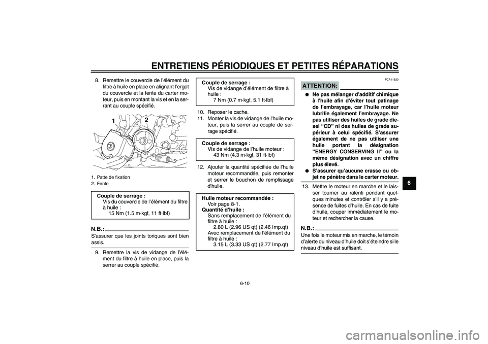 YAMAHA XJR 1300 2007 Notices Demploi (in French) ENTRETIENS PÉRIODIQUES ET PETITES RÉPARATIONS
6-10
6
8. Remettre le couvercle de l’élément du
filtre à huile en place en alignant l’ergot
du couvercle et la fente du carter mo-
teur, puis en YAMAHA XJR 1300 2007 Notices Demploi (in French) ENTRETIENS PÉRIODIQUES ET PETITES RÉPARATIONS
6-10
6
8. Remettre le couvercle de l’élément du
filtre à huile en place en alignant l’ergot
du couvercle et la fente du carter mo-
teur, puis en