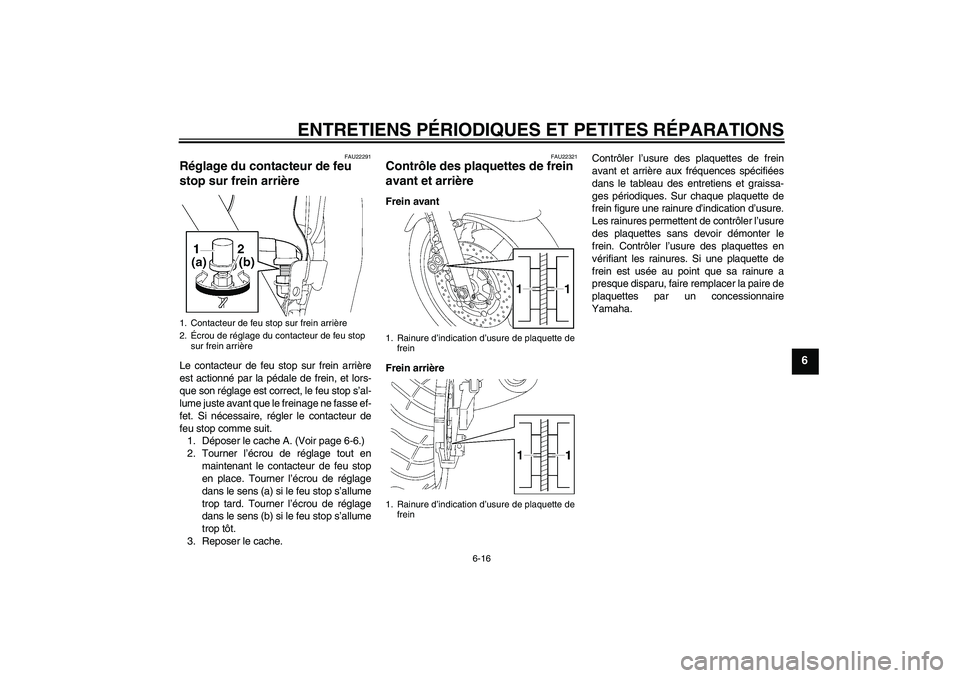 YAMAHA XJR 1300 2007 Notices Demploi (in French) ENTRETIENS PÉRIODIQUES ET PETITES RÉPARATIONS
6-16
6
FAU22291
Réglage du contacteur de feu
stop sur frein arrière Le contacteur de feu stop sur frein arrière
est actionné par la pédale de frei YAMAHA XJR 1300 2007 Notices Demploi (in French) ENTRETIENS PÉRIODIQUES ET PETITES RÉPARATIONS
6-16
6
FAU22291
Réglage du contacteur de feu
stop sur frein arrière Le contacteur de feu stop sur frein arrière
est actionné par la pédale de frei
