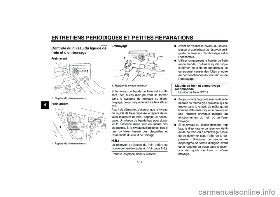 YAMAHA XJR 1300 2007 Notices Demploi (in French) ENTRETIENS PÉRIODIQUES ET PETITES RÉPARATIONS
6-17
6
FAU22680
Contrôle du niveau du liquide de
frein et d’embrayage Frein avant
Frein arrièreEmbrayage
Si le niveau du liquide de frein est insuf YAMAHA XJR 1300 2007 Notices Demploi (in French) ENTRETIENS PÉRIODIQUES ET PETITES RÉPARATIONS
6-17
6
FAU22680
Contrôle du niveau du liquide de
frein et d’embrayage Frein avant
Frein arrièreEmbrayage
Si le niveau du liquide de frein est insuf