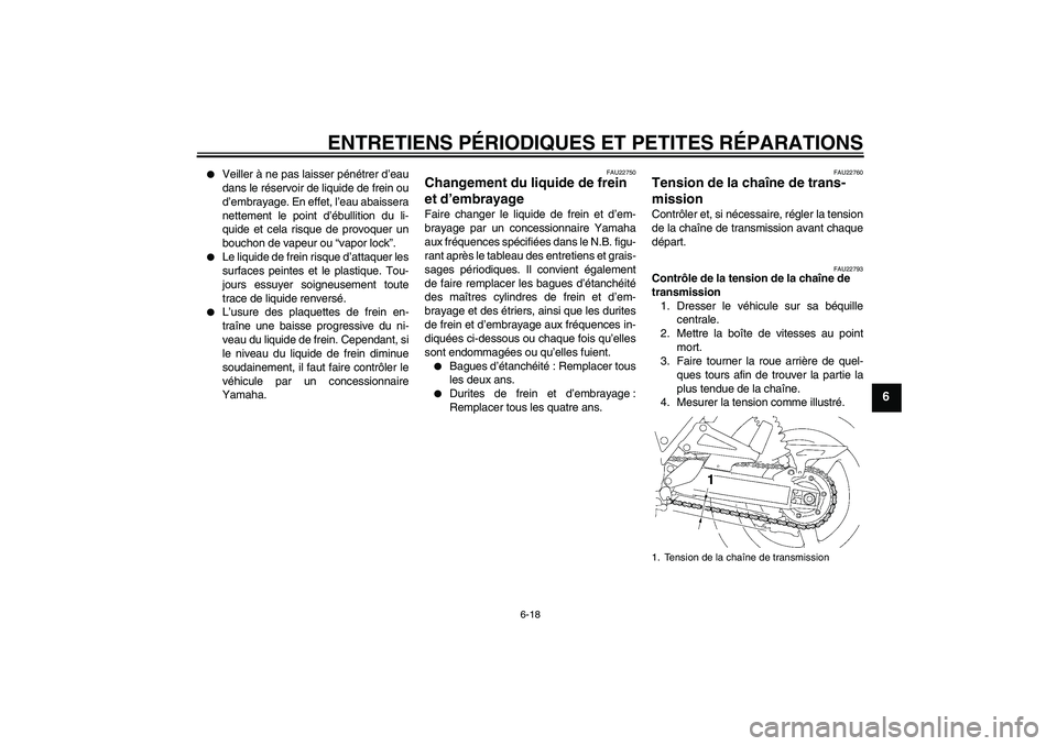 YAMAHA XJR 1300 2007  Notices Demploi (in French) ENTRETIENS PÉRIODIQUES ET PETITES RÉPARATIONS
6-18
6

Veiller à ne pas laisser pénétrer d’eau
dans le réservoir de liquide de frein ou
d’embrayage. En effet, l’eau abaissera
nettement le 