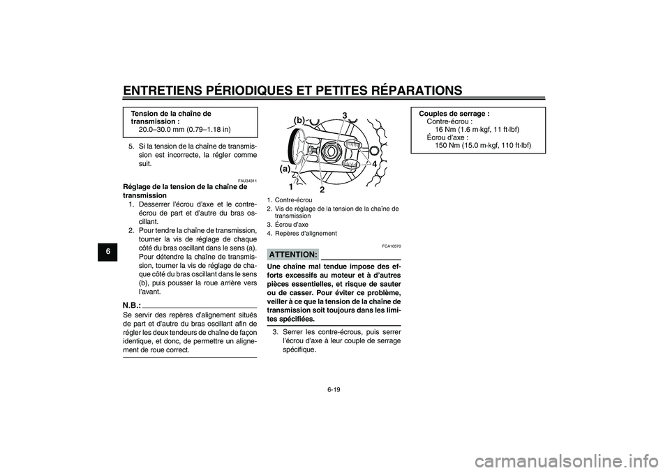 YAMAHA XJR 1300 2007  Notices Demploi (in French) ENTRETIENS PÉRIODIQUES ET PETITES RÉPARATIONS
6-19
6
5. Si la tension de la chaîne de transmis-
sion est incorrecte, la régler comme
suit.
FAU34311
Réglage de la tension de la chaîne de 
transmi