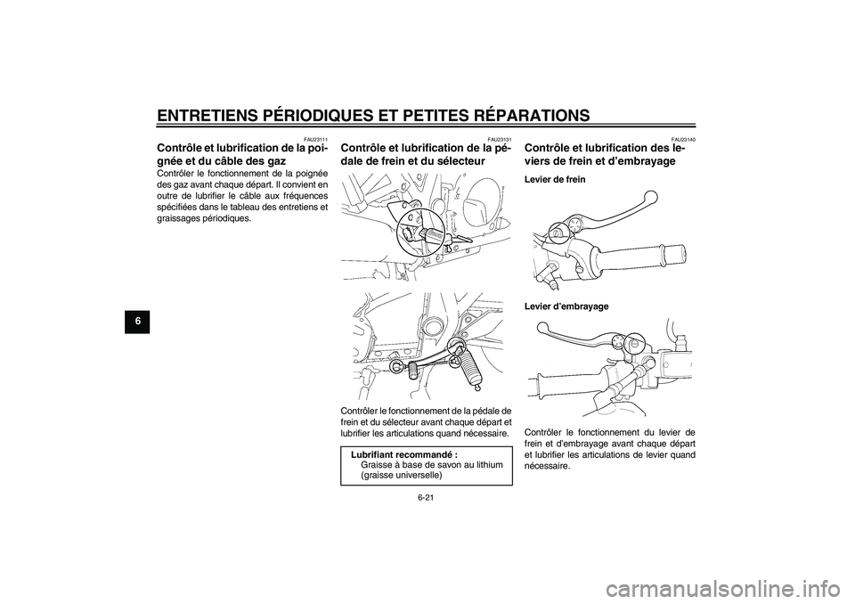 YAMAHA XJR 1300 2007  Notices Demploi (in French) ENTRETIENS PÉRIODIQUES ET PETITES RÉPARATIONS
6-21
6
FAU23111
Contrôle et lubrification de la poi-
gnée et du câble des gaz Contrôler le fonctionnement de la poignée
des gaz avant chaque dépar