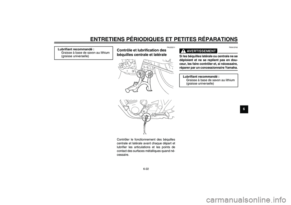 YAMAHA XJR 1300 2007  Notices Demploi (in French) ENTRETIENS PÉRIODIQUES ET PETITES RÉPARATIONS
6-22
6
FAU23211
Contrôle et lubrification des 
béquilles centrale et latérale Contrôler le fonctionnement des béquilles
centrale et latérale avant