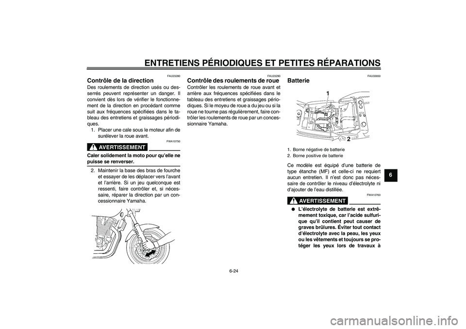 YAMAHA XJR 1300 2007  Notices Demploi (in French) ENTRETIENS PÉRIODIQUES ET PETITES RÉPARATIONS
6-24
6
FAU23280
Contrôle de la direction Des roulements de direction usés ou des-
serrés peuvent représenter un danger. Il
convient dès lors de vé