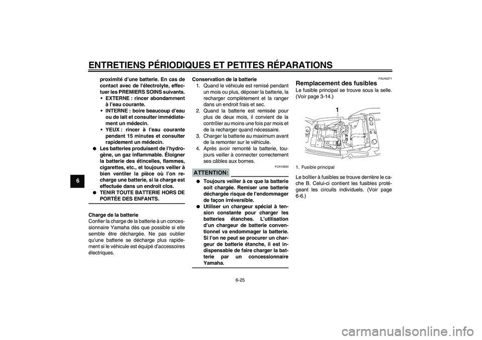 YAMAHA XJR 1300 2007  Notices Demploi (in French) ENTRETIENS PÉRIODIQUES ET PETITES RÉPARATIONS
6-25
6
proximité d’une batterie. En cas de
contact avec de l’électrolyte, effec-
tuer les PREMIERS SOINS suivants.
EXTERNE : rincer abondamment

