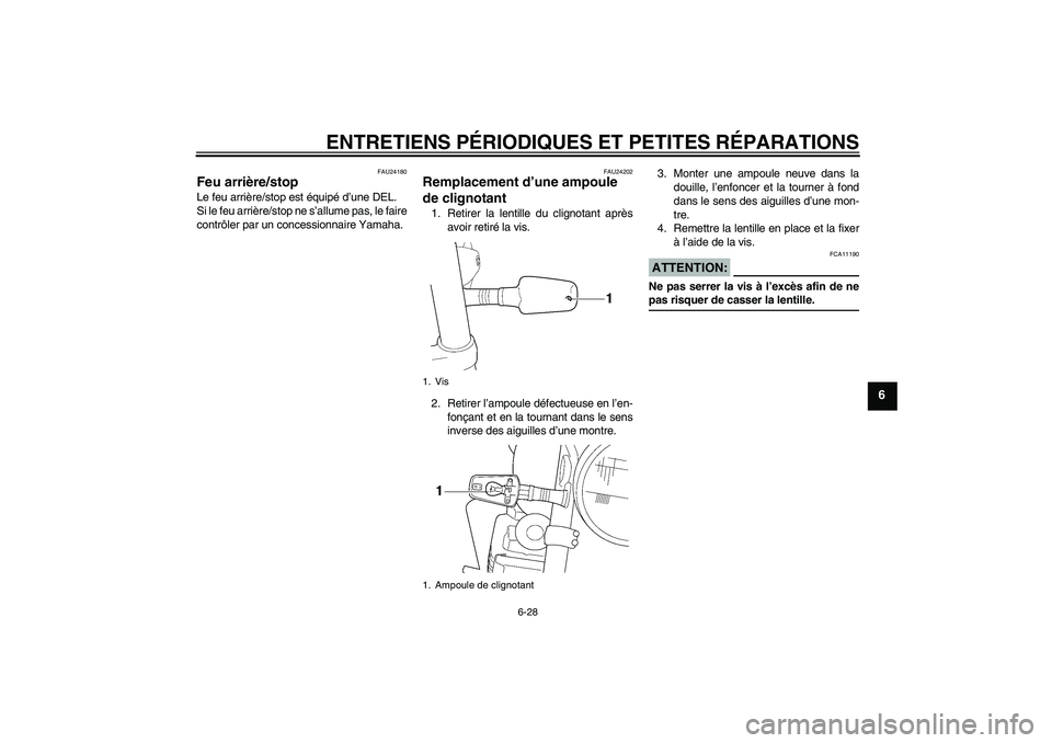 YAMAHA XJR 1300 2007  Notices Demploi (in French) ENTRETIENS PÉRIODIQUES ET PETITES RÉPARATIONS
6-28
6
FAU24180
Feu arrière/stop Le feu arrière/stop est équipé d’une DEL.
Si le feu arrière/stop ne s’allume pas, le faire
contrôler par un c