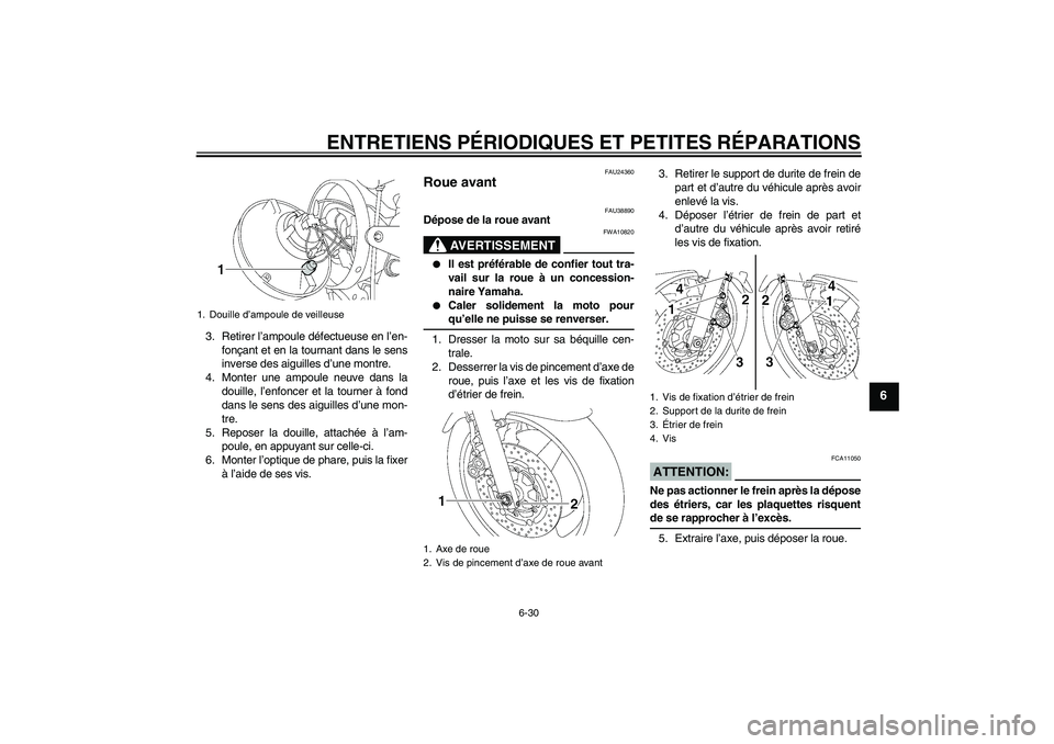 YAMAHA XJR 1300 2007  Notices Demploi (in French) ENTRETIENS PÉRIODIQUES ET PETITES RÉPARATIONS
6-30
6
3. Retirer l’ampoule défectueuse en l’en-
fonçant et en la tournant dans le sens
inverse des aiguilles d’une montre.
4. Monter une ampoul