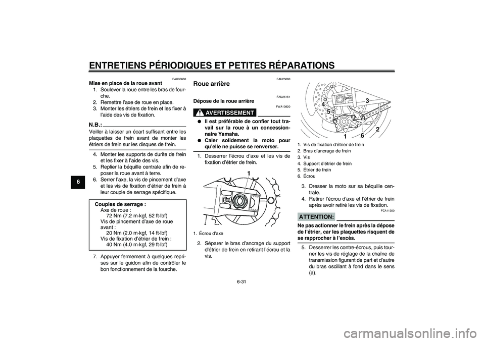 YAMAHA XJR 1300 2007  Notices Demploi (in French) ENTRETIENS PÉRIODIQUES ET PETITES RÉPARATIONS
6-31
6
FAU33660
Mise en place de la roue avant
1. Soulever la roue entre les bras de four-
che.
2. Remettre l’axe de roue en place.
3. Monter les étr
