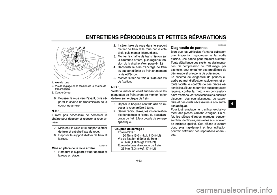 YAMAHA XJR 1300 2007  Notices Demploi (in French) ENTRETIENS PÉRIODIQUES ET PETITES RÉPARATIONS
6-32
6
6. Pousser la roue vers l’avant, puis sé-
parer la chaîne de transmission de la
couronne arrière.N.B.:Il n’est pas nécessaire de démonte