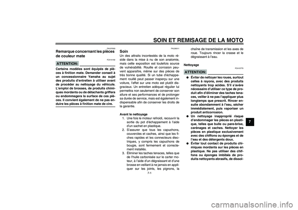 YAMAHA XJR 1300 2007  Notices Demploi (in French) SOIN ET REMISAGE DE LA MOTO
7-1
7
FAU37833
Remarque concernant les pièces 
de couleur mate ATTENTION:
FCA15192
Certains modèles sont équipés de piè-
ces à finition mate. Demander conseil à
un c