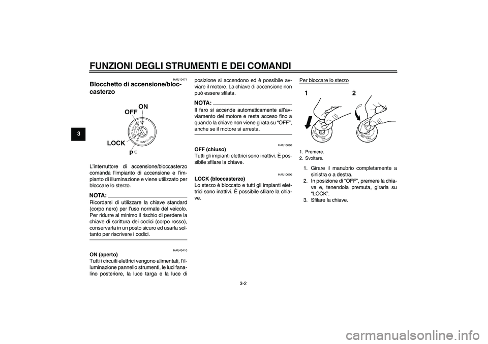 YAMAHA XJR 1300 2007 Manuale duso (in Italian) FUNZIONI DEGLI STRUMENTI E DEI COMANDI
3-2
3
HAU10471
Blocchetto di accensione/bloc-
casterzo L’interruttore di accensione/bloccasterzo
comanda l’impianto di accensione e l’im-
pianto di illumin YAMAHA XJR 1300 2007 Manuale duso (in Italian) FUNZIONI DEGLI STRUMENTI E DEI COMANDI
3-2
3
HAU10471
Blocchetto di accensione/bloc-
casterzo L’interruttore di accensione/bloccasterzo
comanda l’impianto di accensione e l’im-
pianto di illumin