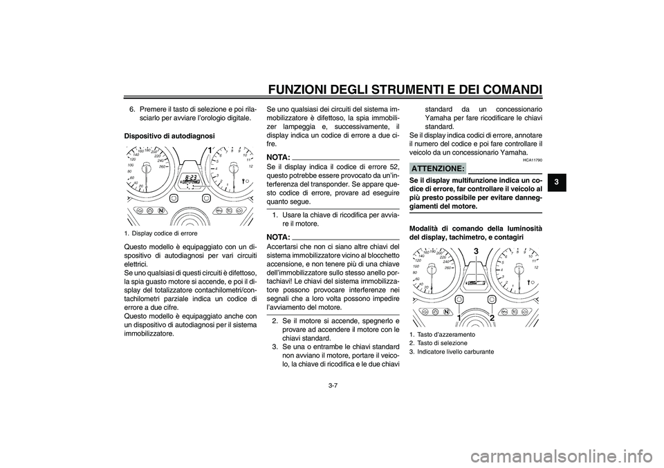 YAMAHA XJR 1300 2007 Manuale duso (in Italian) FUNZIONI DEGLI STRUMENTI E DEI COMANDI
3-7
3
6. Premere il tasto di selezione e poi rila-
sciarlo per avviare l’orologio digitale.
Dispositivo di autodiagnosi
Questo modello è equipaggiato con un d YAMAHA XJR 1300 2007 Manuale duso (in Italian) FUNZIONI DEGLI STRUMENTI E DEI COMANDI
3-7
3
6. Premere il tasto di selezione e poi rila-
sciarlo per avviare l’orologio digitale.
Dispositivo di autodiagnosi
Questo modello è equipaggiato con un d