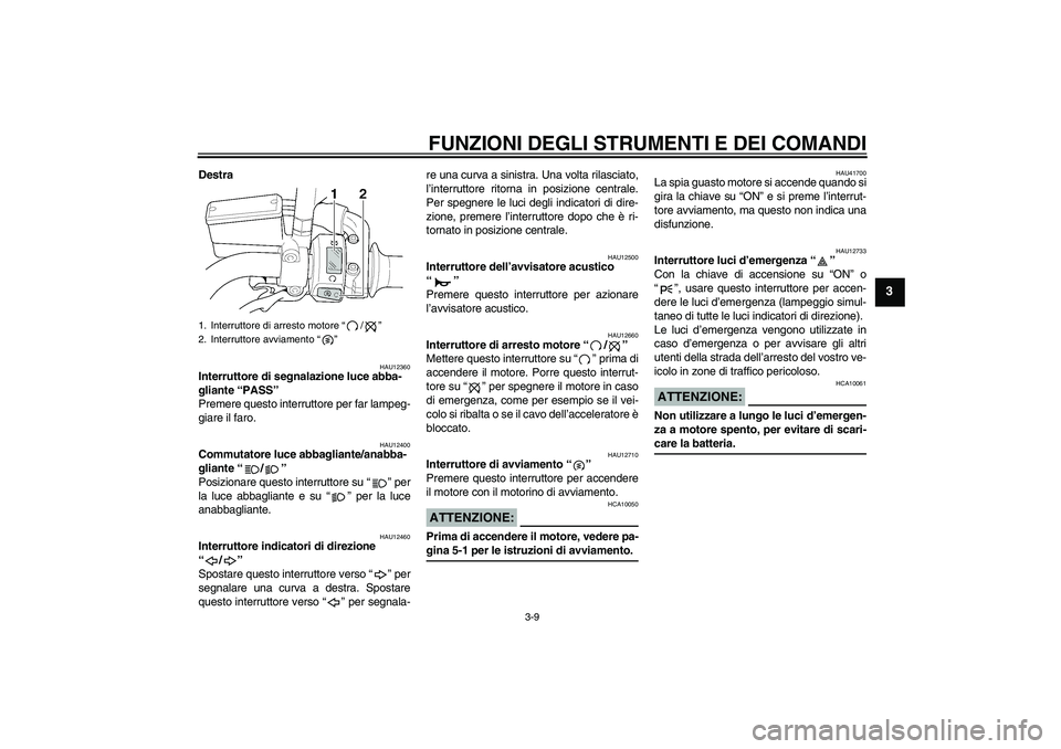 YAMAHA XJR 1300 2007 Manuale duso (in Italian) FUNZIONI DEGLI STRUMENTI E DEI COMANDI
3-9
3
Destra
HAU12360
Interruttore di segnalazione luce abba-
gliante “PASS”
Premere questo interruttore per far lampeg-
giare il faro.
HAU12400
Commutatore YAMAHA XJR 1300 2007 Manuale duso (in Italian) FUNZIONI DEGLI STRUMENTI E DEI COMANDI
3-9
3
Destra
HAU12360
Interruttore di segnalazione luce abba-
gliante “PASS”
Premere questo interruttore per far lampeg-
giare il faro.
HAU12400
Commutatore