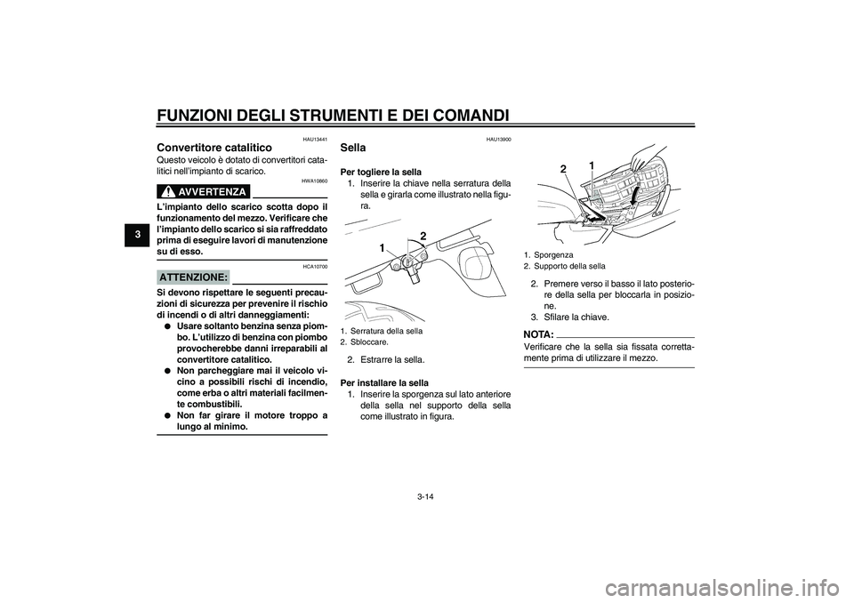 YAMAHA XJR 1300 2007 Manuale duso (in Italian) FUNZIONI DEGLI STRUMENTI E DEI COMANDI
3-14
3
HAU13441
Convertitore catalitico Questo veicolo è dotato di convertitori cata-
litici nell’impianto di scarico.
AVVERTENZA
HWA10860
L’impianto dello YAMAHA XJR 1300 2007 Manuale duso (in Italian) FUNZIONI DEGLI STRUMENTI E DEI COMANDI
3-14
3
HAU13441
Convertitore catalitico Questo veicolo è dotato di convertitori cata-
litici nell’impianto di scarico.
AVVERTENZA
HWA10860
L’impianto dello