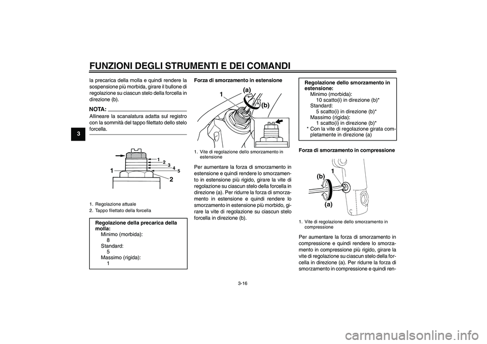 YAMAHA XJR 1300 2007 Manuale duso (in Italian) FUNZIONI DEGLI STRUMENTI E DEI COMANDI
3-16
3
la precarica della molla e quindi rendere la
sospensione più morbida, girare il bullone di
regolazione su ciascun stelo della forcella in
direzione (b).N YAMAHA XJR 1300 2007 Manuale duso (in Italian) FUNZIONI DEGLI STRUMENTI E DEI COMANDI
3-16
3
la precarica della molla e quindi rendere la
sospensione più morbida, girare il bullone di
regolazione su ciascun stelo della forcella in
direzione (b).N