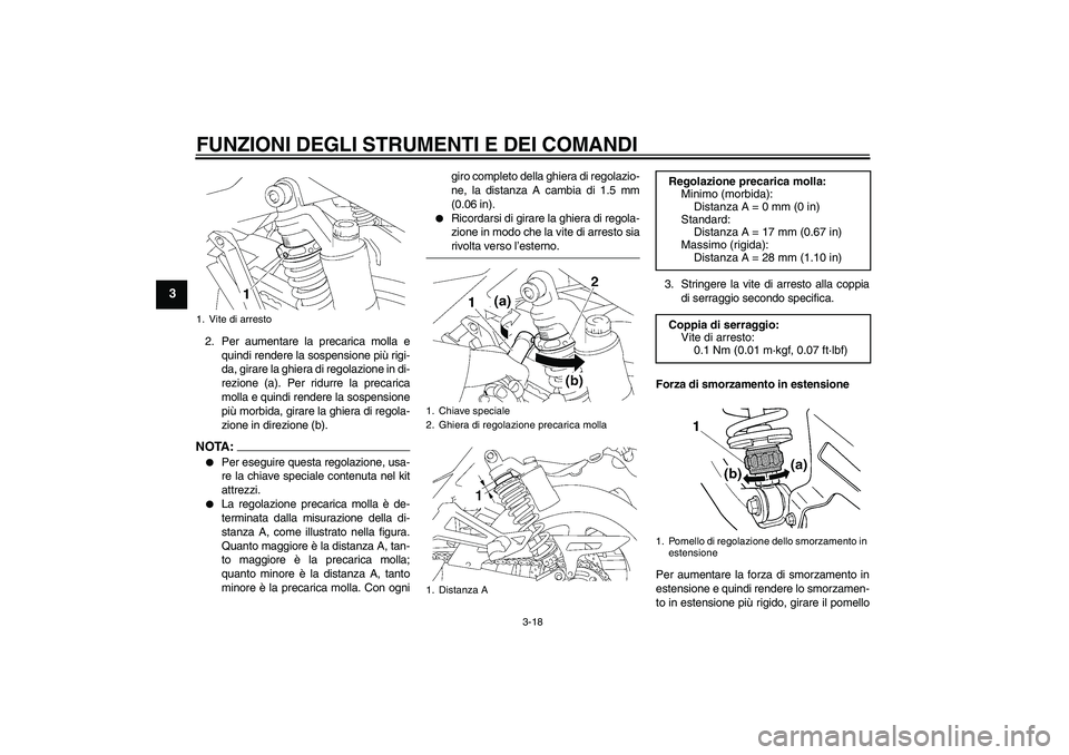 YAMAHA XJR 1300 2007  Manuale duso (in Italian) FUNZIONI DEGLI STRUMENTI E DEI COMANDI
3-18
3
2. Per aumentare la precarica molla e
quindi rendere la sospensione più rigi-
da, girare la ghiera di regolazione in di-
rezione (a). Per ridurre la prec