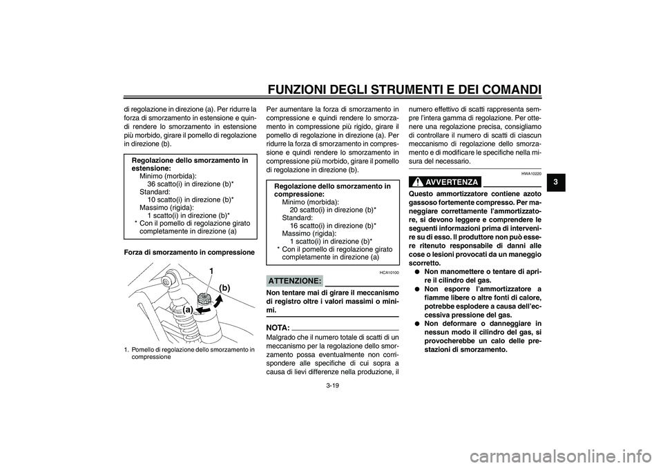 YAMAHA XJR 1300 2007  Manuale duso (in Italian) FUNZIONI DEGLI STRUMENTI E DEI COMANDI
3-19
3
di regolazione in direzione (a). Per ridurre la
forza di smorzamento in estensione e quin-
di rendere lo smorzamento in estensione
più morbido, girare il