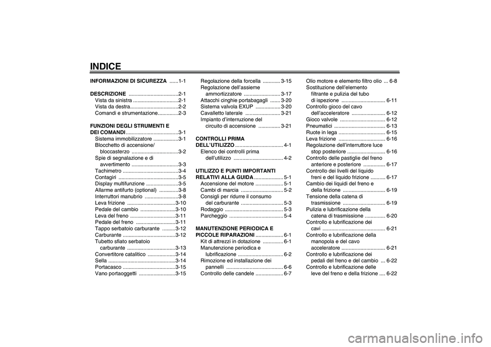 YAMAHA XJR 1300 2007  Manuale duso (in Italian) INDICEINFORMAZIONI DI SICUREZZA ......1-1
DESCRIZIONE ..................................2-1
Vista da sinistra ...............................2-1
Vista da destra.................................2-2
Com