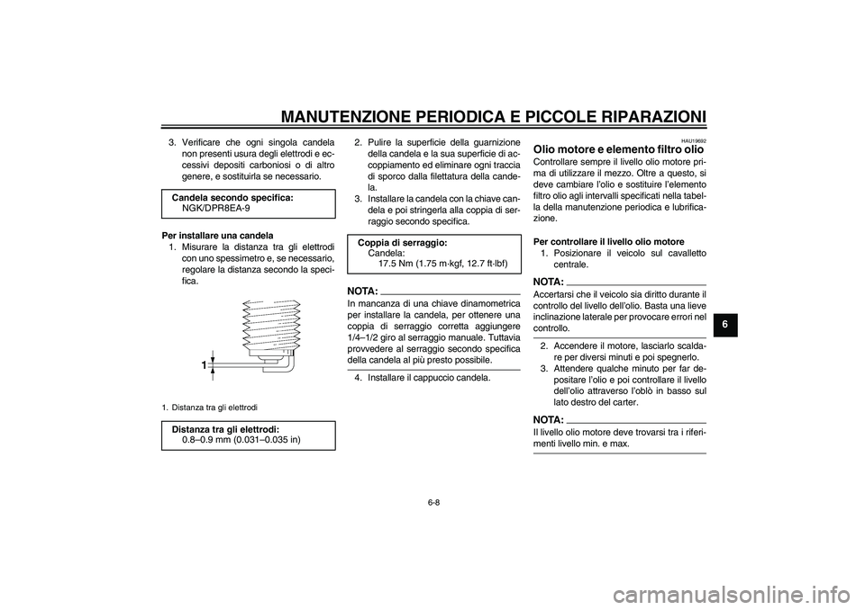 YAMAHA XJR 1300 2007  Manuale duso (in Italian) MANUTENZIONE PERIODICA E PICCOLE RIPARAZIONI
6-8
6
3. Verificare che ogni singola candela
non presenti usura degli elettrodi e ec-
cessivi depositi carboniosi o di altro
genere, e sostituirla se neces