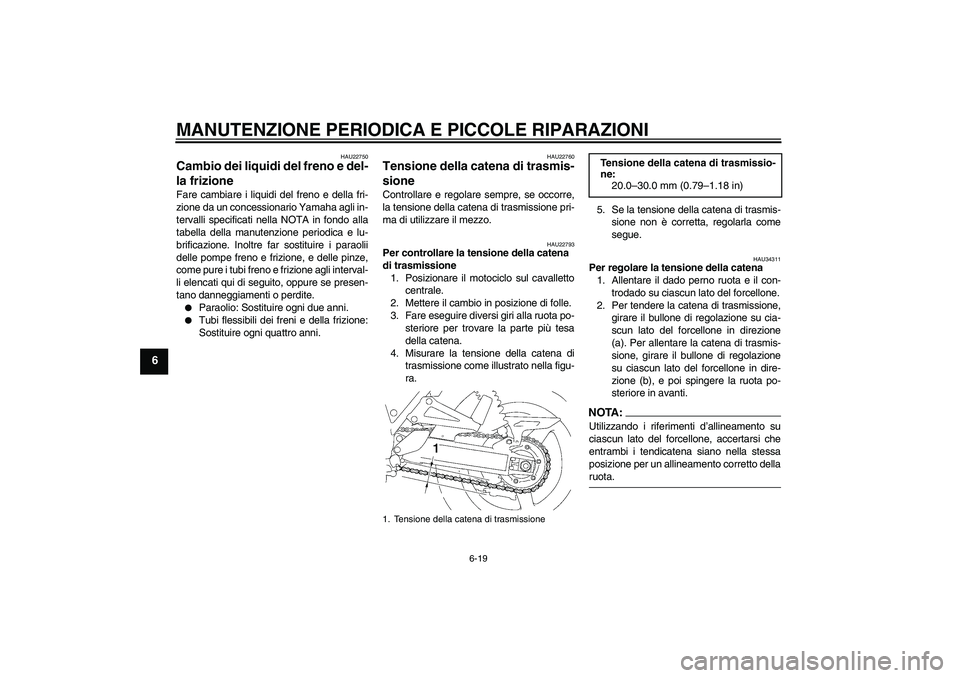 YAMAHA XJR 1300 2007 Manuale duso (in Italian) MANUTENZIONE PERIODICA E PICCOLE RIPARAZIONI
6-19
6
HAU22750
Cambio dei liquidi del freno e del-
la frizione Fare cambiare i liquidi del freno e della fri-
zione da un concessionario Yamaha agli in-
t YAMAHA XJR 1300 2007 Manuale duso (in Italian) MANUTENZIONE PERIODICA E PICCOLE RIPARAZIONI
6-19
6
HAU22750
Cambio dei liquidi del freno e del-
la frizione Fare cambiare i liquidi del freno e della fri-
zione da un concessionario Yamaha agli in-
t