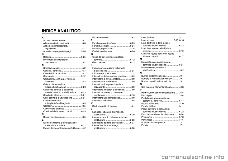 YAMAHA XJR 1300 2007  Manuale duso (in Italian) INDICE ANALITICOAAccensione del motore ........................... 5-1
Allarme antifurto (optional) ...................... 3-8
Assieme ammortizzatore, 
regolazione ....................................