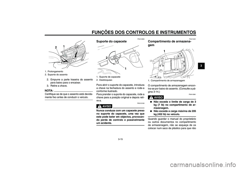 YAMAHA XJR 1300 2007  Manual de utilização (in Portuguese) FUNÇÕES DOS CONTROLOS E INSTRUMENTOS
3-15
3
2. Empurre a parte traseira do assento
para baixo para o encaixar.
3. Retire a chave.NOTA:Certifique-se de que o assento está devida-mente fixo antes de 