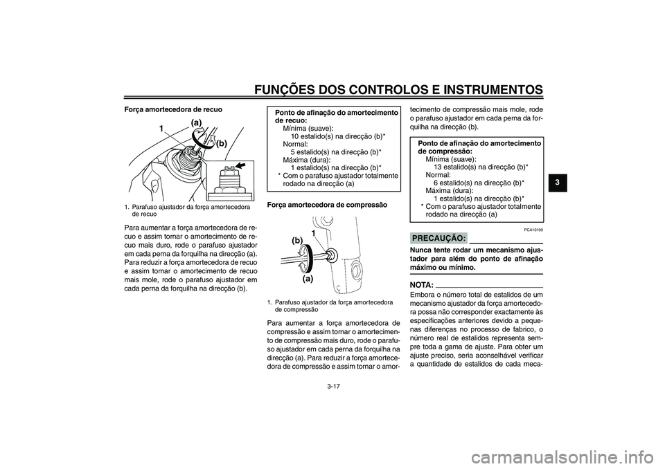 YAMAHA XJR 1300 2007 Manual de utilização (in Portuguese) FUNÇÕES DOS CONTROLOS E INSTRUMENTOS
3-17
3
Força amortecedora de recuo
Para aumentar a força amortecedora de re-
cuo e assim tornar o amortecimento de re-
cuo mais duro, rode o parafuso ajustador YAMAHA XJR 1300 2007 Manual de utilização (in Portuguese) FUNÇÕES DOS CONTROLOS E INSTRUMENTOS
3-17
3
Força amortecedora de recuo
Para aumentar a força amortecedora de re-
cuo e assim tornar o amortecimento de re-
cuo mais duro, rode o parafuso ajustador