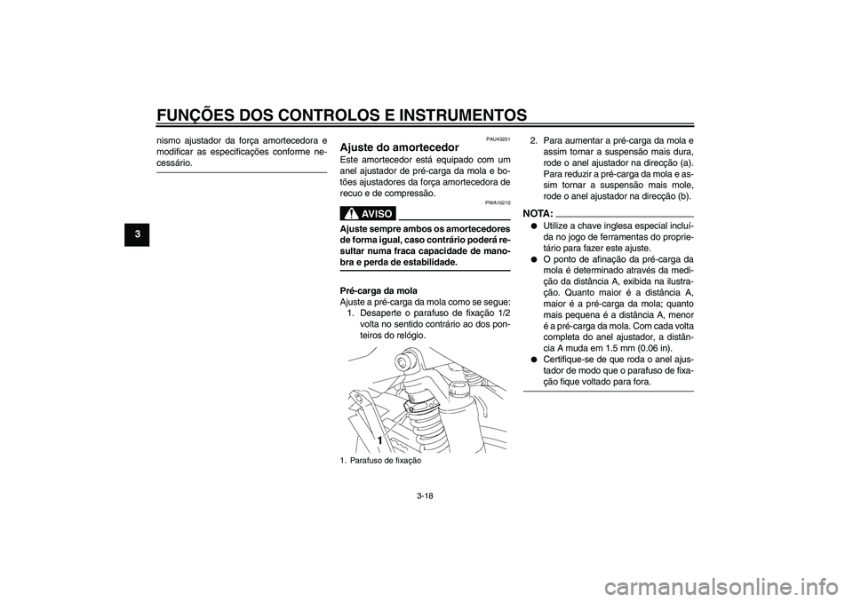 YAMAHA XJR 1300 2007 Manual de utilização (in Portuguese) FUNÇÕES DOS CONTROLOS E INSTRUMENTOS
3-18
3
nismo ajustador da força amortecedora e
modificar as especificações conforme ne-cessário.
PAU43251
Ajuste do amortecedor Este amortecedor está equipa YAMAHA XJR 1300 2007 Manual de utilização (in Portuguese) FUNÇÕES DOS CONTROLOS E INSTRUMENTOS
3-18
3
nismo ajustador da força amortecedora e
modificar as especificações conforme ne-cessário.
PAU43251
Ajuste do amortecedor Este amortecedor está equipa
