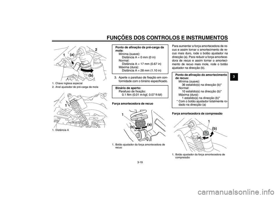 YAMAHA XJR 1300 2007 Manual de utilização (in Portuguese) FUNÇÕES DOS CONTROLOS E INSTRUMENTOS
3-19
3
3. Aperte o parafuso de fixação em con-
formidade com o binário especificado.
Força amortecedora de recuoPara aumentar a força amortecedora de re-
cu YAMAHA XJR 1300 2007 Manual de utilização (in Portuguese) FUNÇÕES DOS CONTROLOS E INSTRUMENTOS
3-19
3
3. Aperte o parafuso de fixação em con-
formidade com o binário especificado.
Força amortecedora de recuoPara aumentar a força amortecedora de re-
cu