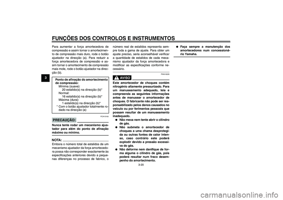 YAMAHA XJR 1300 2007 Manual de utilização (in Portuguese) FUNÇÕES DOS CONTROLOS E INSTRUMENTOS
3-20
3
Para aumentar a força amortecedora de
compressão e assim tornar o amortecimen-
to de compressão mais duro, rode o botão
ajustador na direcção (a). P YAMAHA XJR 1300 2007 Manual de utilização (in Portuguese) FUNÇÕES DOS CONTROLOS E INSTRUMENTOS
3-20
3
Para aumentar a força amortecedora de
compressão e assim tornar o amortecimen-
to de compressão mais duro, rode o botão
ajustador na direcção (a). P