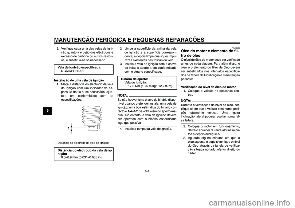 YAMAHA XJR 1300 2007 Manual de utilização (in Portuguese) MANUTENÇÃO PERIÓDICA E PEQUENAS REPARAÇÕES
6-8
6
3. Verifique cada uma das velas de igni-
ção quanto à erosão dos eléctrodos e
excesso de carbono ou outros resídu-
os, e substitua-as se nec YAMAHA XJR 1300 2007 Manual de utilização (in Portuguese) MANUTENÇÃO PERIÓDICA E PEQUENAS REPARAÇÕES
6-8
6
3. Verifique cada uma das velas de igni-
ção quanto à erosão dos eléctrodos e
excesso de carbono ou outros resídu-
os, e substitua-as se nec