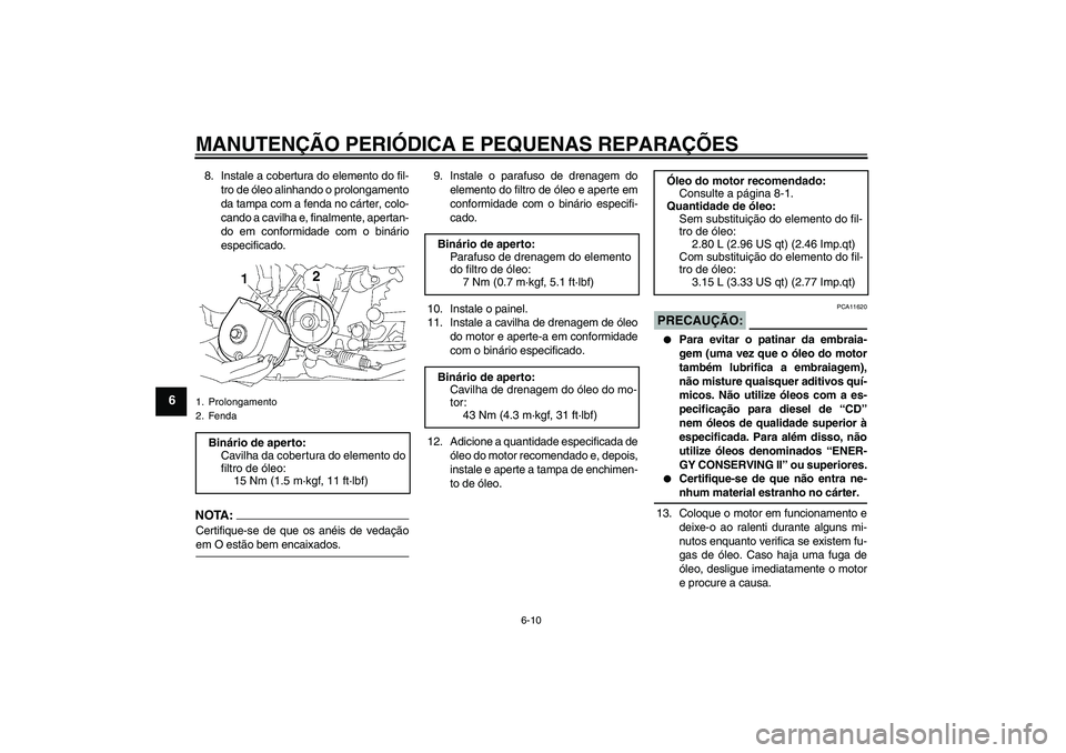 YAMAHA XJR 1300 2007 Manual de utilização (in Portuguese) MANUTENÇÃO PERIÓDICA E PEQUENAS REPARAÇÕES
6-10
6
8. Instale a cobertura do elemento do fil-
tro de óleo alinhando o prolongamento
da tampa com a fenda no cárter, colo-
cando a cavilha e, final YAMAHA XJR 1300 2007 Manual de utilização (in Portuguese) MANUTENÇÃO PERIÓDICA E PEQUENAS REPARAÇÕES
6-10
6
8. Instale a cobertura do elemento do fil-
tro de óleo alinhando o prolongamento
da tampa com a fenda no cárter, colo-
cando a cavilha e, final