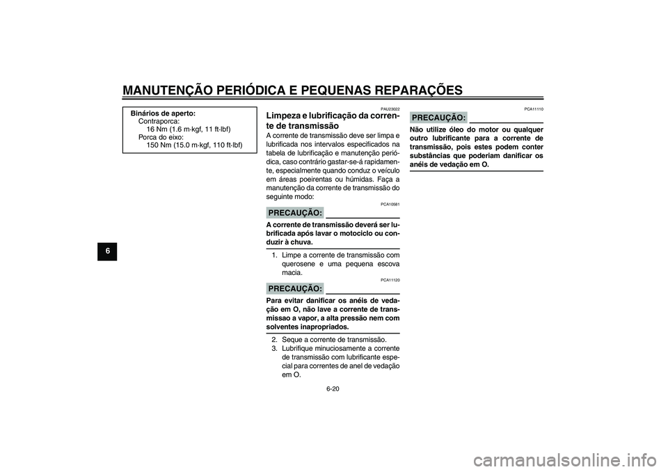 YAMAHA XJR 1300 2007  Manual de utilização (in Portuguese) MANUTENÇÃO PERIÓDICA E PEQUENAS REPARAÇÕES
6-20
6
PAU23022
Limpeza e lubrificação da corren-
te de transmissão A corrente de transmissão deve ser limpa e
lubrificada nos intervalos especifica
