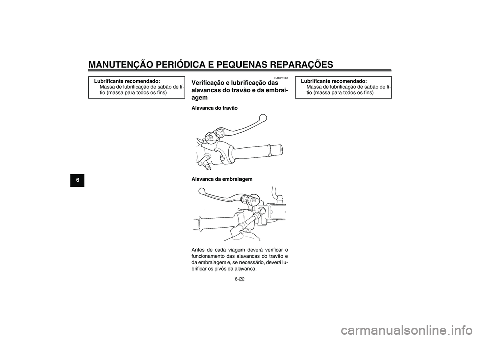 YAMAHA XJR 1300 2007  Manual de utilização (in Portuguese) MANUTENÇÃO PERIÓDICA E PEQUENAS REPARAÇÕES
6-22
6
PAU23140
Verificação e lubrificação das 
alavancas do travão e da embrai-
agem Alavanca do travão
Alavanca da embraiagem
Antes de cada viag