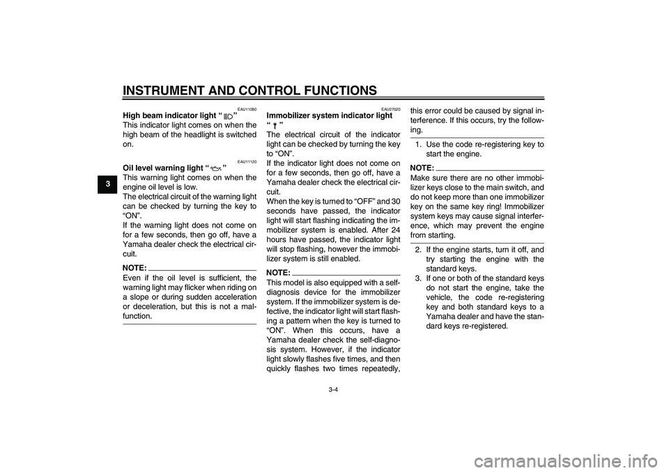 YAMAHA XJR 1300 2006  Owners Manual INSTRUMENT AND CONTROL FUNCTIONS
3-4
3
EAU11080
High beam indicator light “” 
This indicator light comes on when the
high beam of the headlight is switched
on.
EAU11120
Oil level warning light “