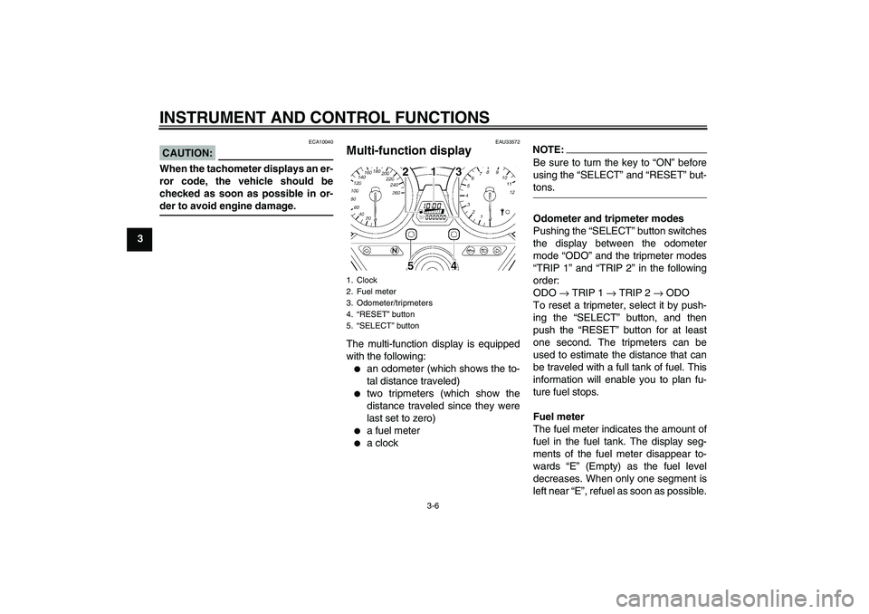 YAMAHA XJR 1300 2006 Owners Manual INSTRUMENT AND CONTROL FUNCTIONS
3-6
3
CAUTION:
ECA10040
When the tachometer displays an er-
ror code, the vehicle should be
checked as soon as possible in or-der to avoid engine damage.
EAU33572
Mult YAMAHA XJR 1300 2006 Owners Manual INSTRUMENT AND CONTROL FUNCTIONS
3-6
3
CAUTION:
ECA10040
When the tachometer displays an er-
ror code, the vehicle should be
checked as soon as possible in or-der to avoid engine damage.
EAU33572
Mult