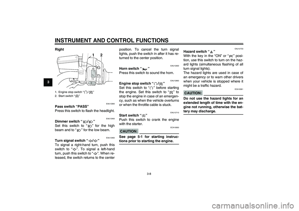 YAMAHA XJR 1300 2006  Owners Manual INSTRUMENT AND CONTROL FUNCTIONS
3-8
3Right
EAU12360
Pass switch “PASS” 
Press this switch to flash the headlight.
EAU12400
Dimmer switch “/” 
Set this switch to “” for the high
beam and t