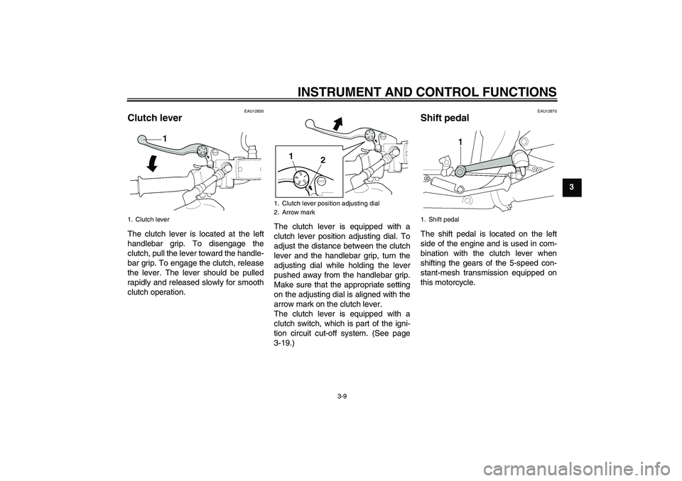 YAMAHA XJR 1300 2006  Owners Manual INSTRUMENT AND CONTROL FUNCTIONS
3-9
3
EAU12830
Clutch lever The clutch lever is located at the left
handlebar grip. To disengage the
clutch, pull the lever toward the handle-
bar grip. To engage the 